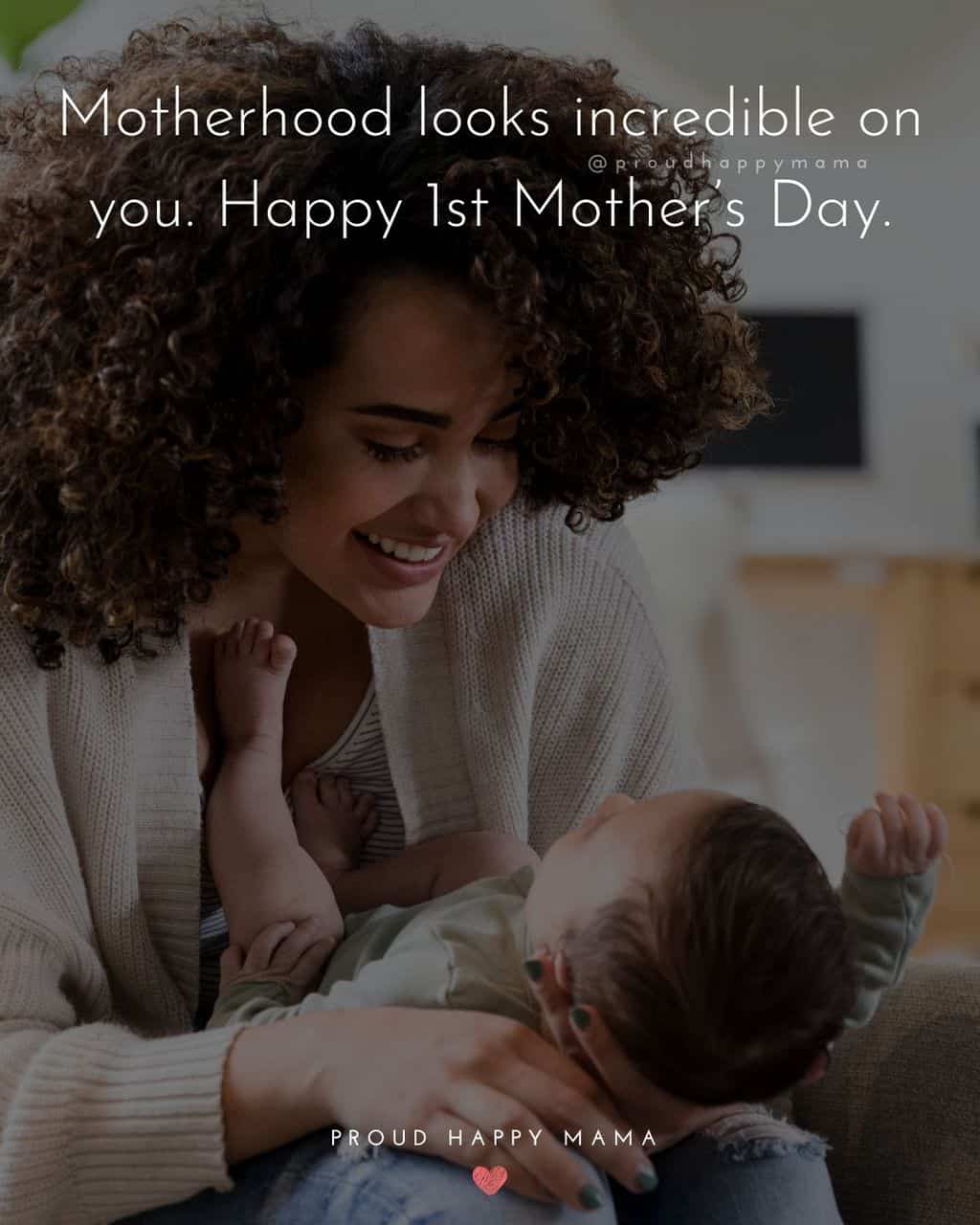 First Mothers Day Quotes - Motherhood looks incredible on you. Happy 1st Mother’s Day.’