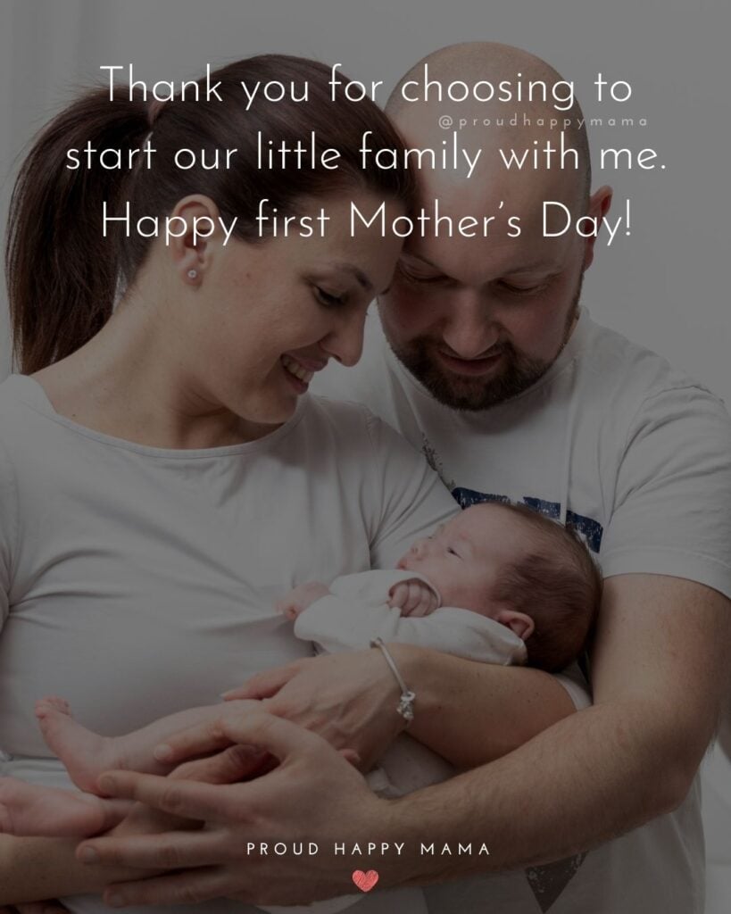 First Mothers Day Quotes - Thank you for choosing to start our little family with me. Happy first Mother’s Day!’