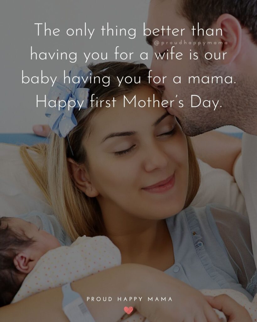 First Mothers Day Quotes - The only thing better than having you for a wife is our baby having you for a mama. Happy first Mother’s Day.’