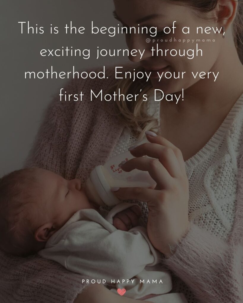 First Mothers Day Quotes - This is the beginning of a new, exciting journey through motherhood. Enjoy your very first Mother’s Day!’