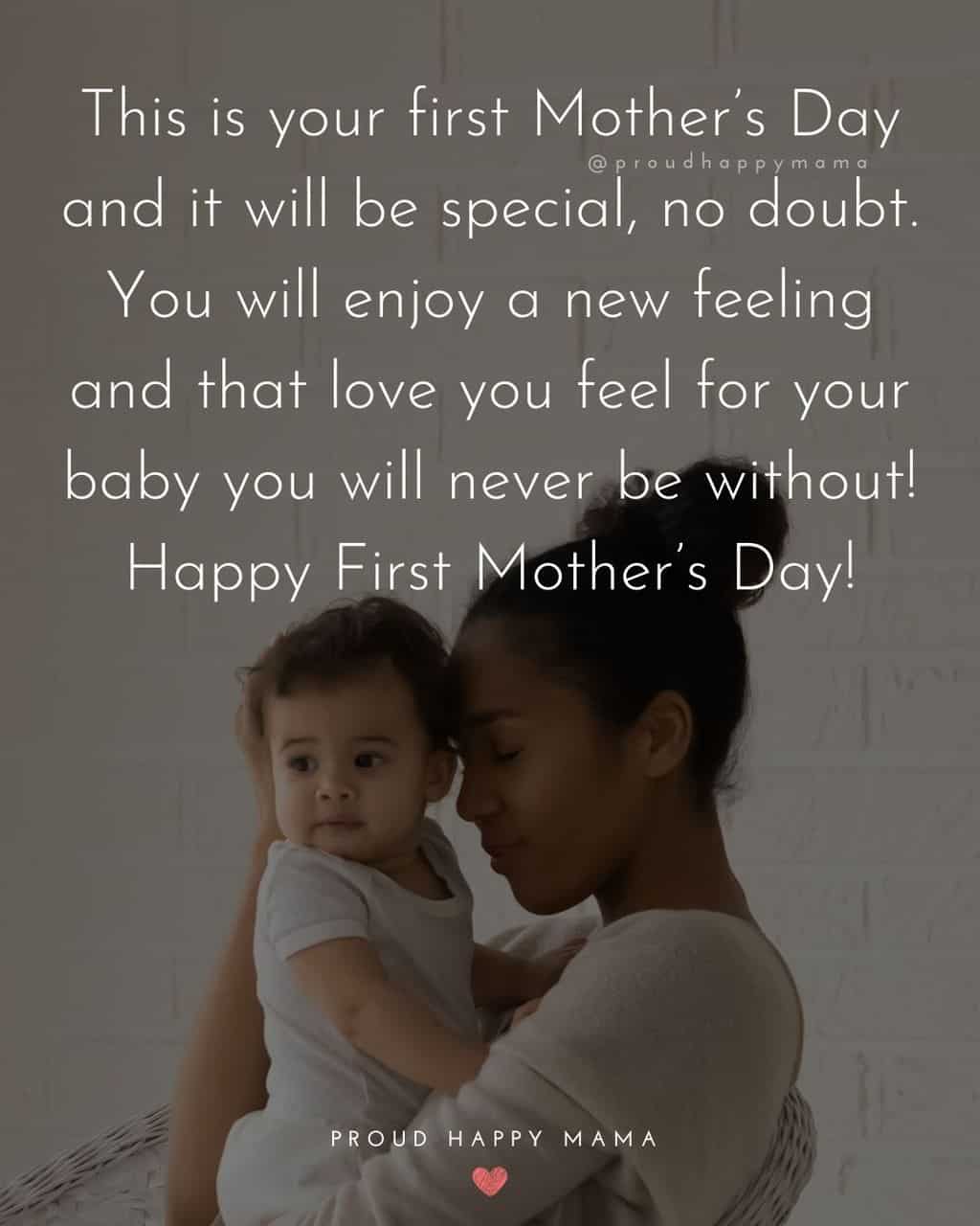 First Mothers Day Quotes - This is your first Mother’s Day and it will be special, no doubt. You will enjoy a new feeling and that love you feel 