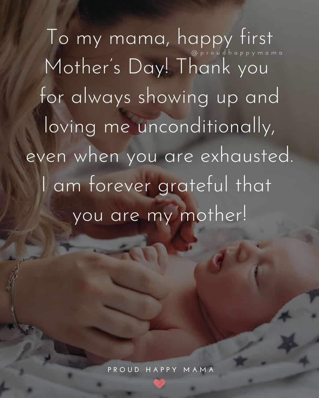 First Mothers Day Quotes - To my mama, happy first Mother’s Day! Thank you for always showing up and loving me unconditionally, even 
