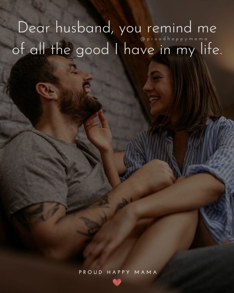 Husband Quotes - Dear husband, you remind me of all the good I have in my life.’