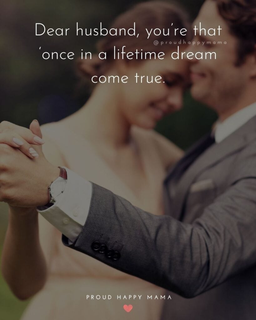 Husband Quotes - Dear husband, you’re that ‘once in a lifetime dream come true.’