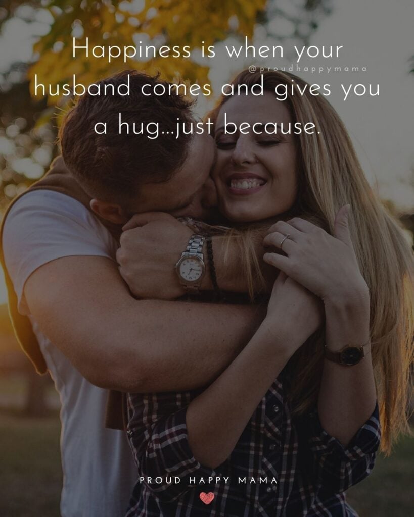 Husband Quotes - Happiness is when your husband comes and gives you a hug…just because.’