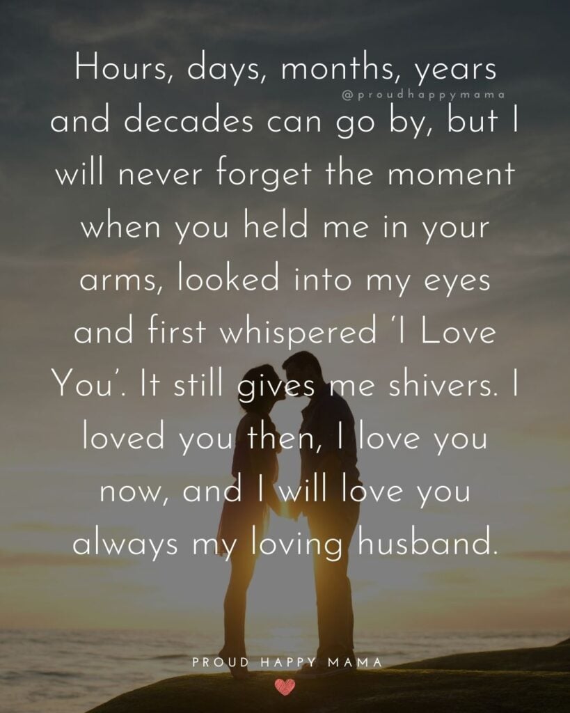 Husband Quotes - Hours, days, months, years and decades can go by, but I will never forget the moment when you held me in your
