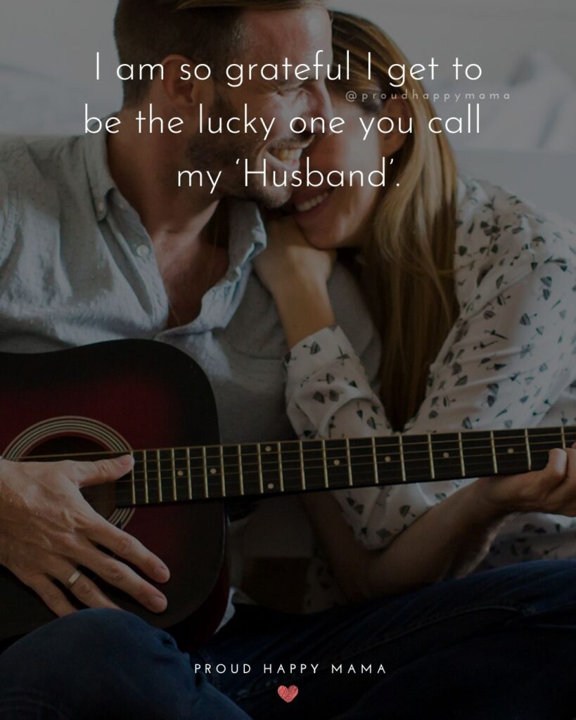 Husband Quotes - I am so grateful I get to be the lucky one you call my ‘Husband’.’