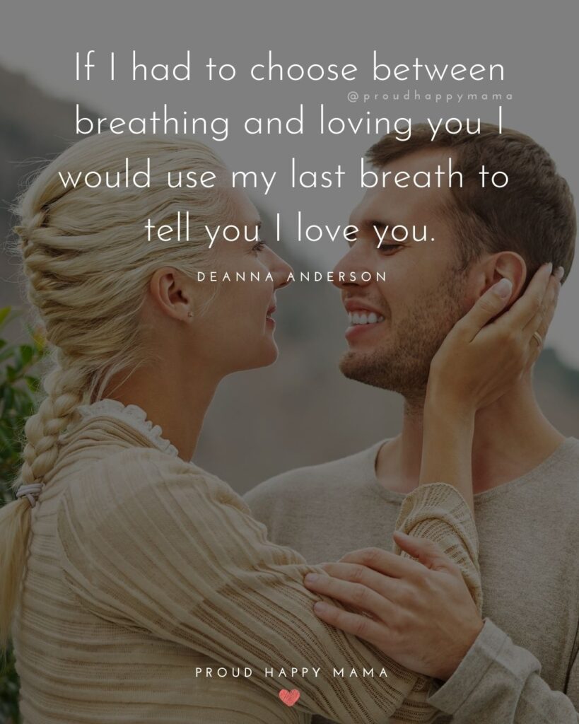 Husband Quotes - If I had to choose between breathing and loving you I would use my last breath to tell you I love you.’ – DeAnna