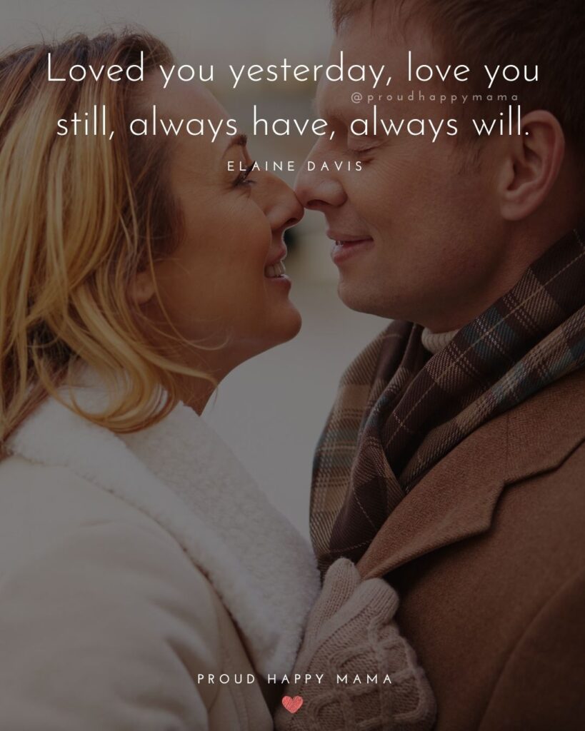 Husband Quotes - Loved you yesterday, love you still, always have, always will.’ – Elaine Davis