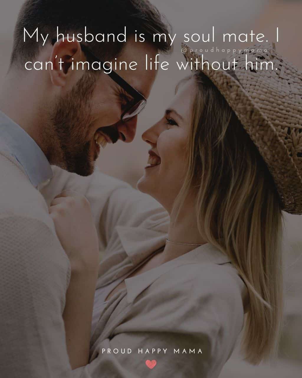 Husband Quotes - My husband is my soul mate. I can’t imagine life without him.’