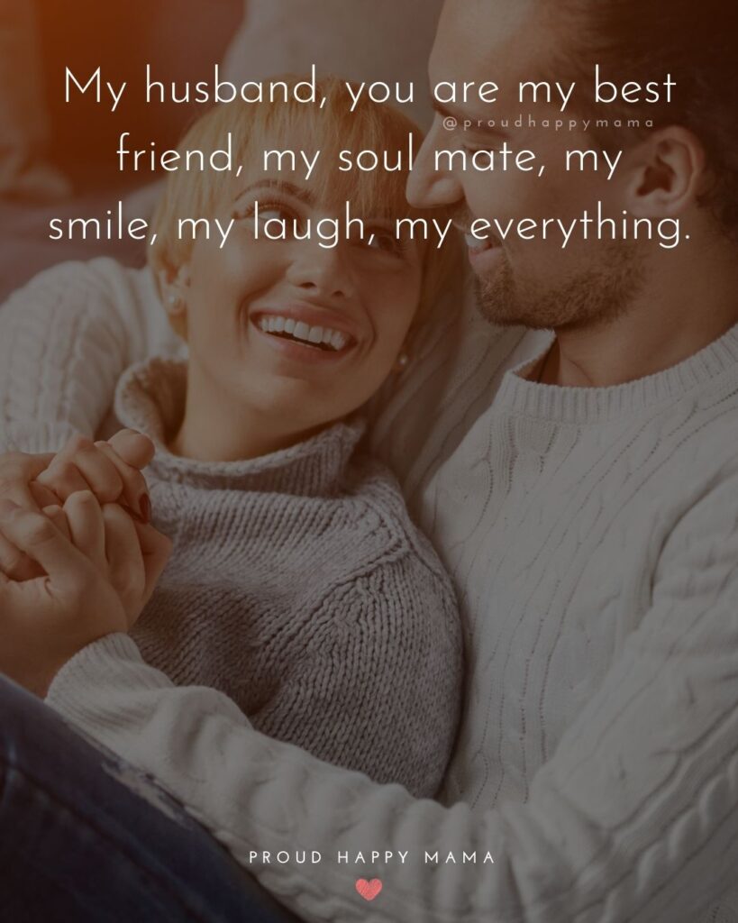 Husband Quotes - My husband, you are my best friend, my soul mate, my smile, my laugh, my everything.’