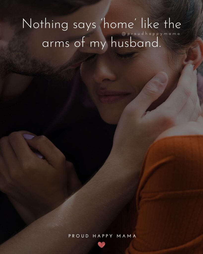 Husband Quotes - Nothing says ‘home’ like the arms of my husband.’