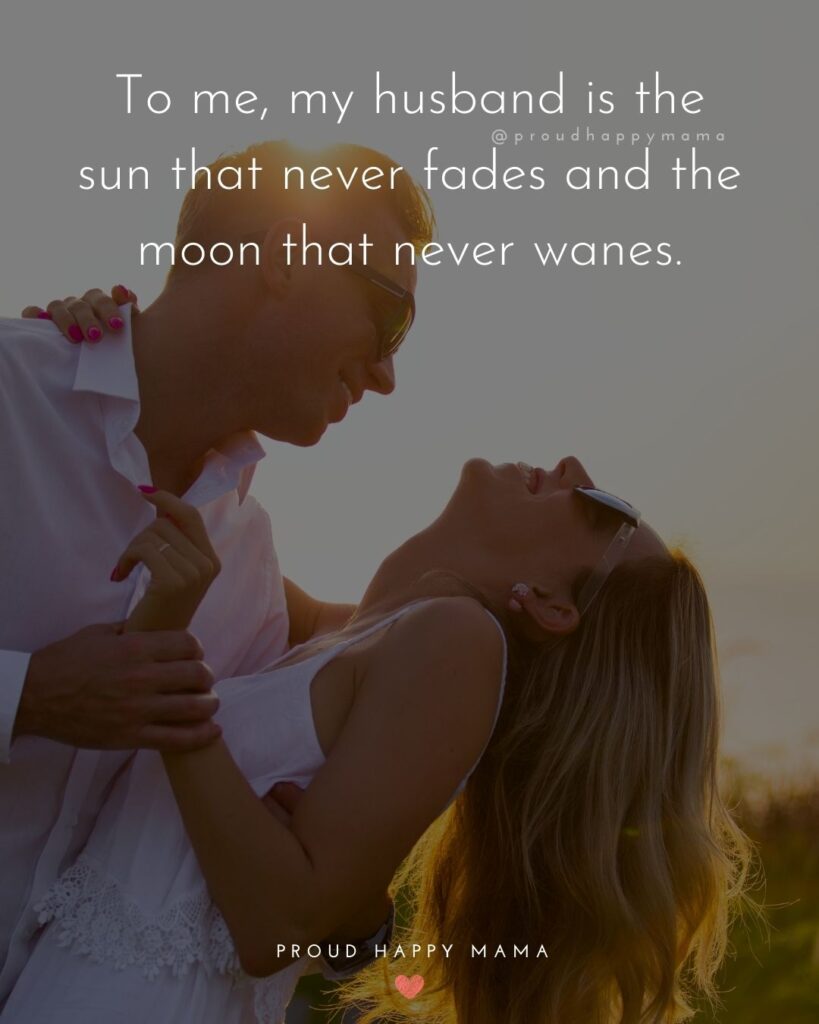 Husband Quotes - To me, my husband is the sun that never fades and the moon that never wanes.