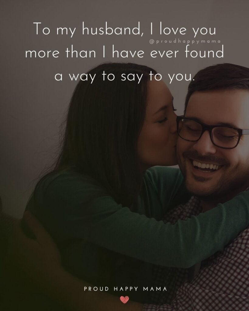 Husband Quotes - To my husband, I love you more than I have ever found a way to say to you.’