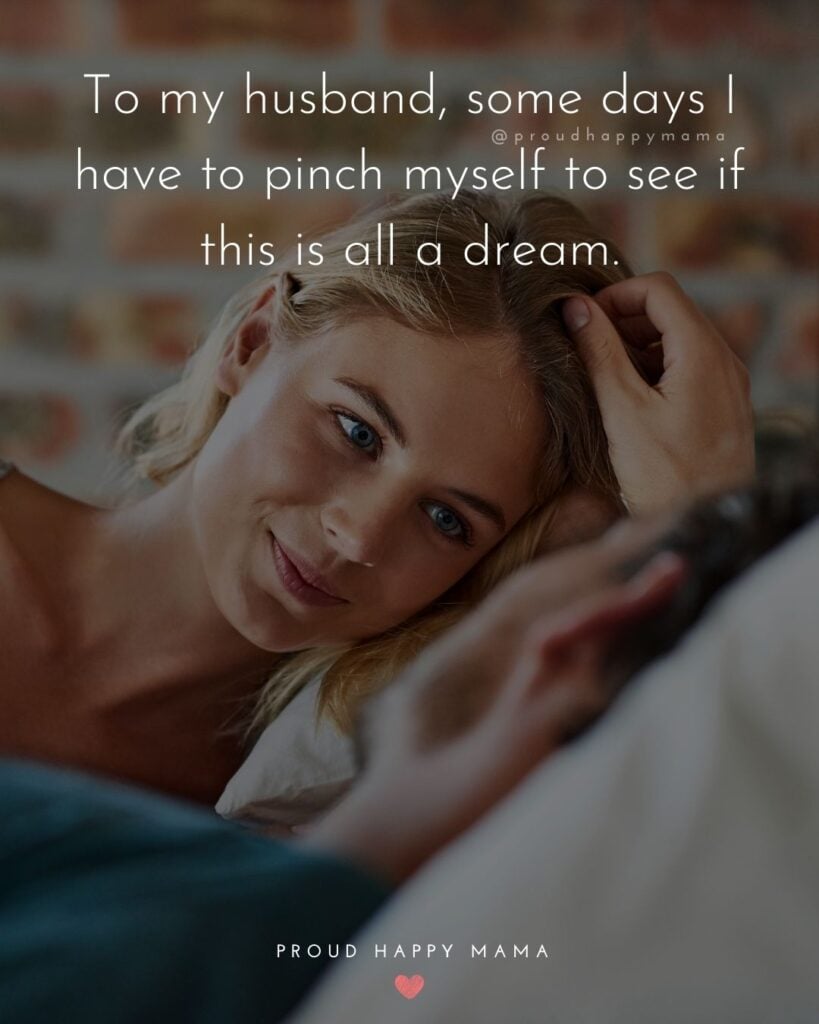 Husband Quotes - To my husband, some days I have to pinch myself to see if this is all a dream.’