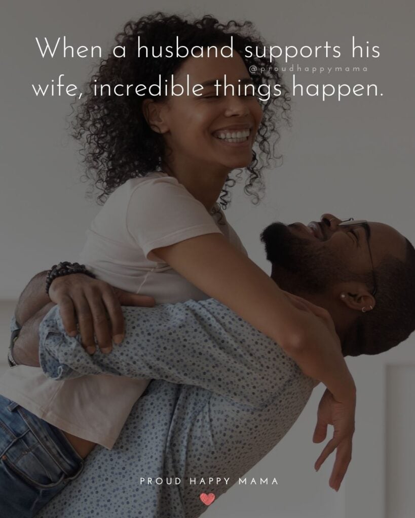 Husband Quotes - When a husband supports his wife, incredible things happen.’