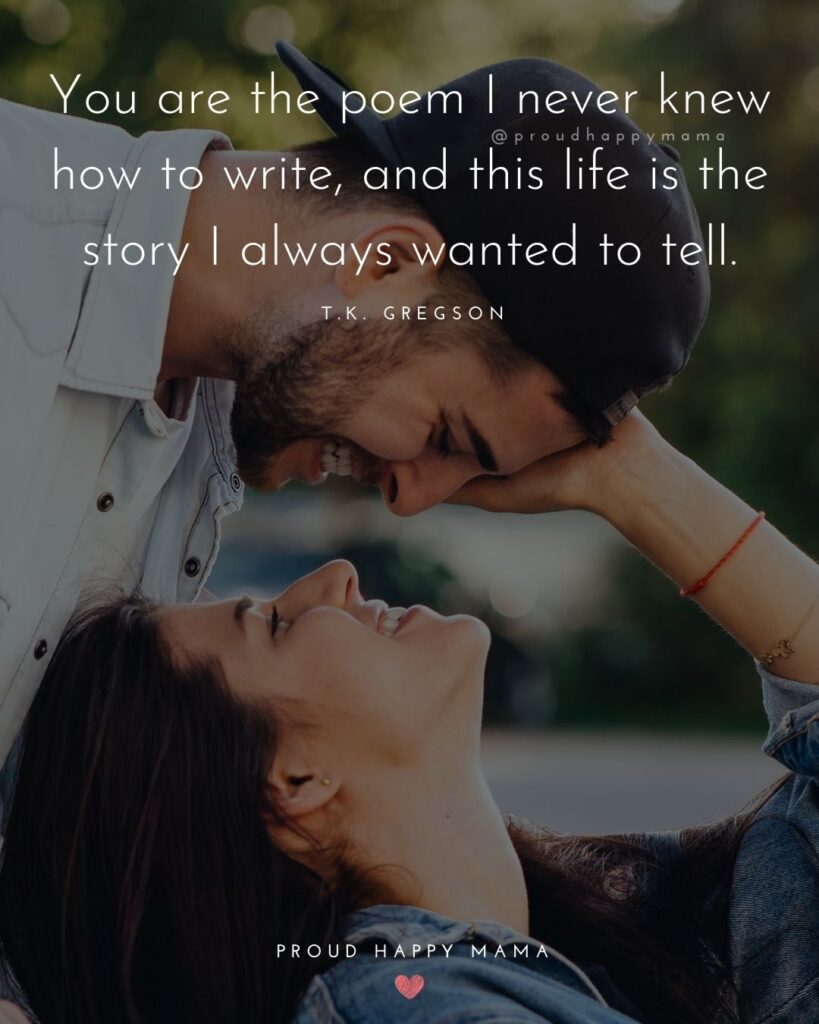 Husband Quotes - You are the poem I never knew how to write, and this life is the story I always wanted to tell.’ – T.K. Gregson
