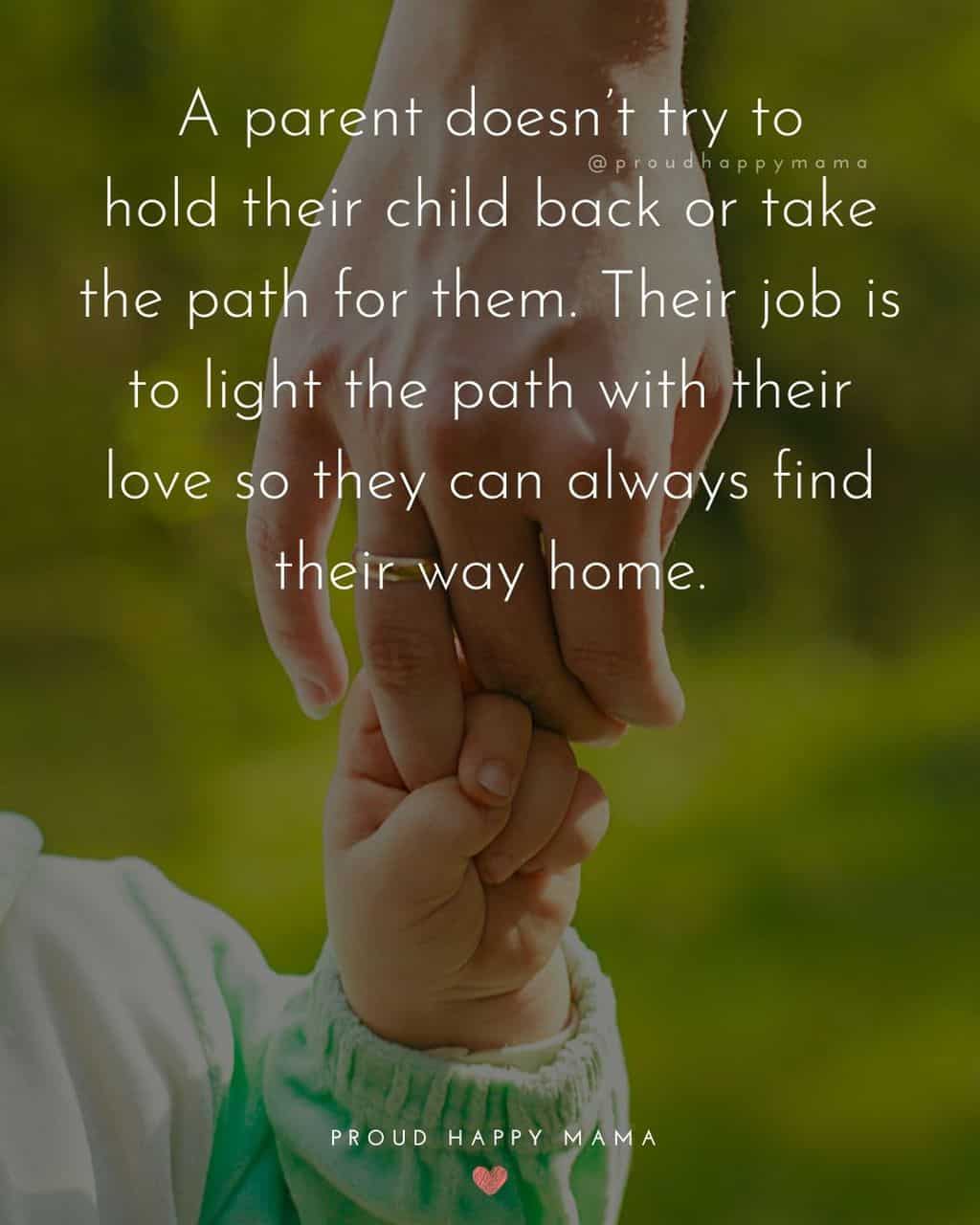 Parenting Quotes - A parent doesn’t try to hold their child back or take the path for them. Their job is to light the path with their love so