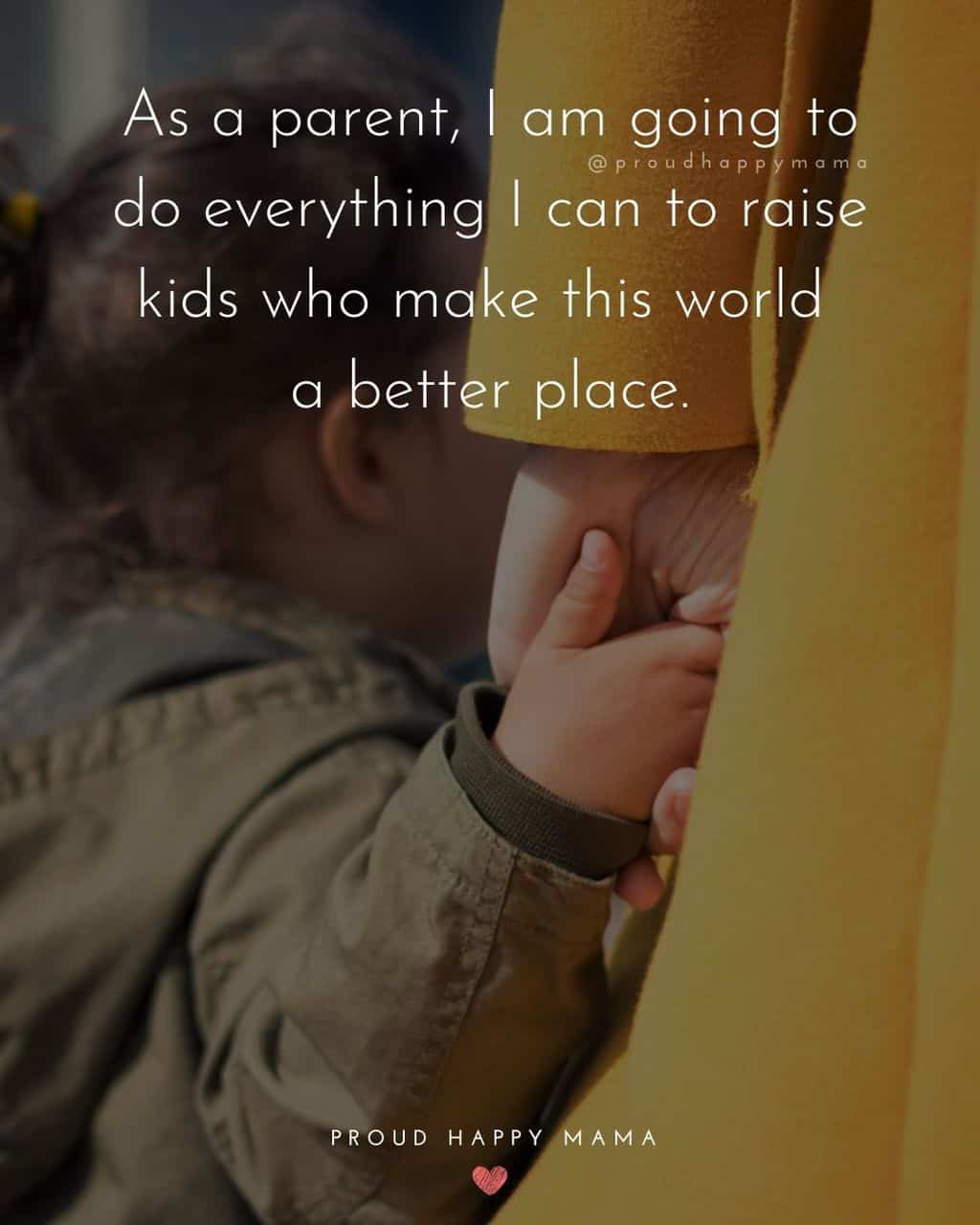 Parenting Quotes - As a parent, I am going to do everything I can to raise kids who make this world a better place.’