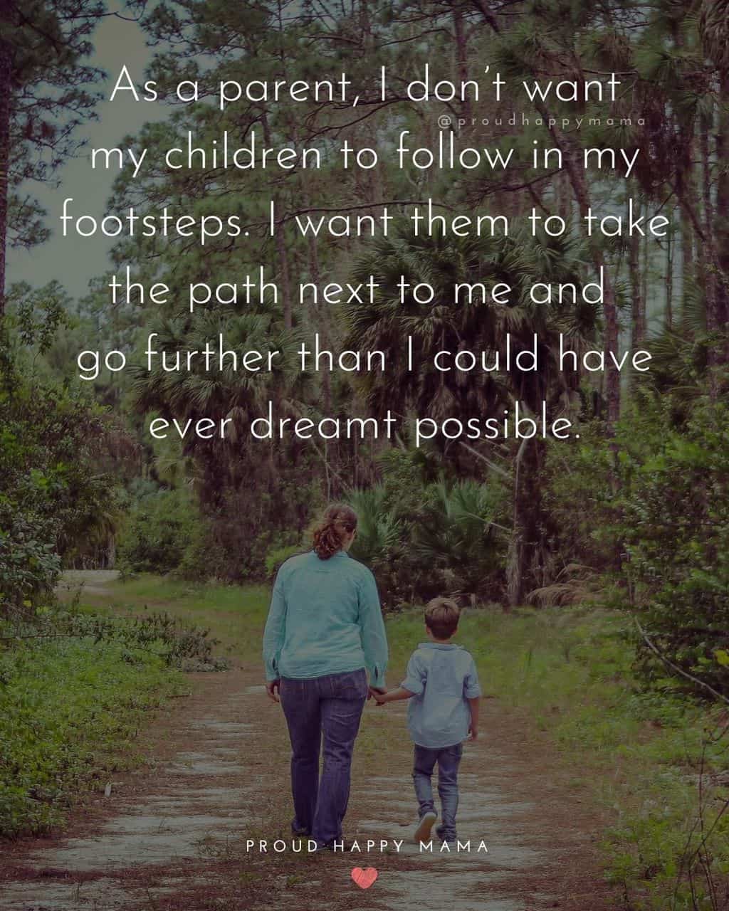 Parenting Quotes - As a parent, I don’t want my children to follow in my footsteps. I want them to take the path next to me and go further