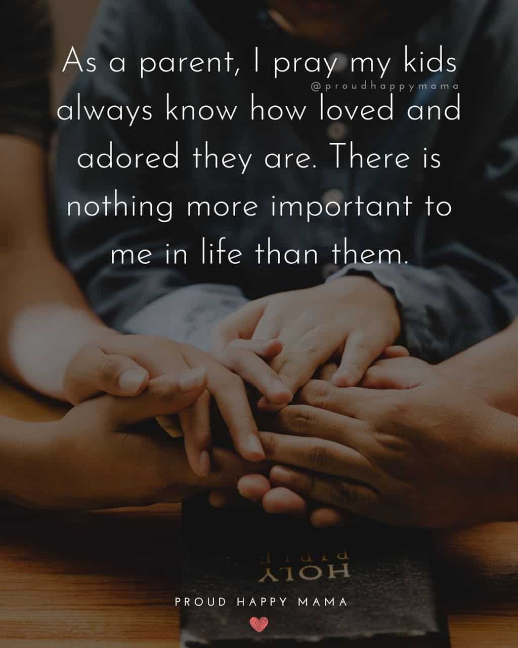 Parenting Quotes - As a parent, I pray my kids always know how loved and adored they are. There is nothing more important to me in life