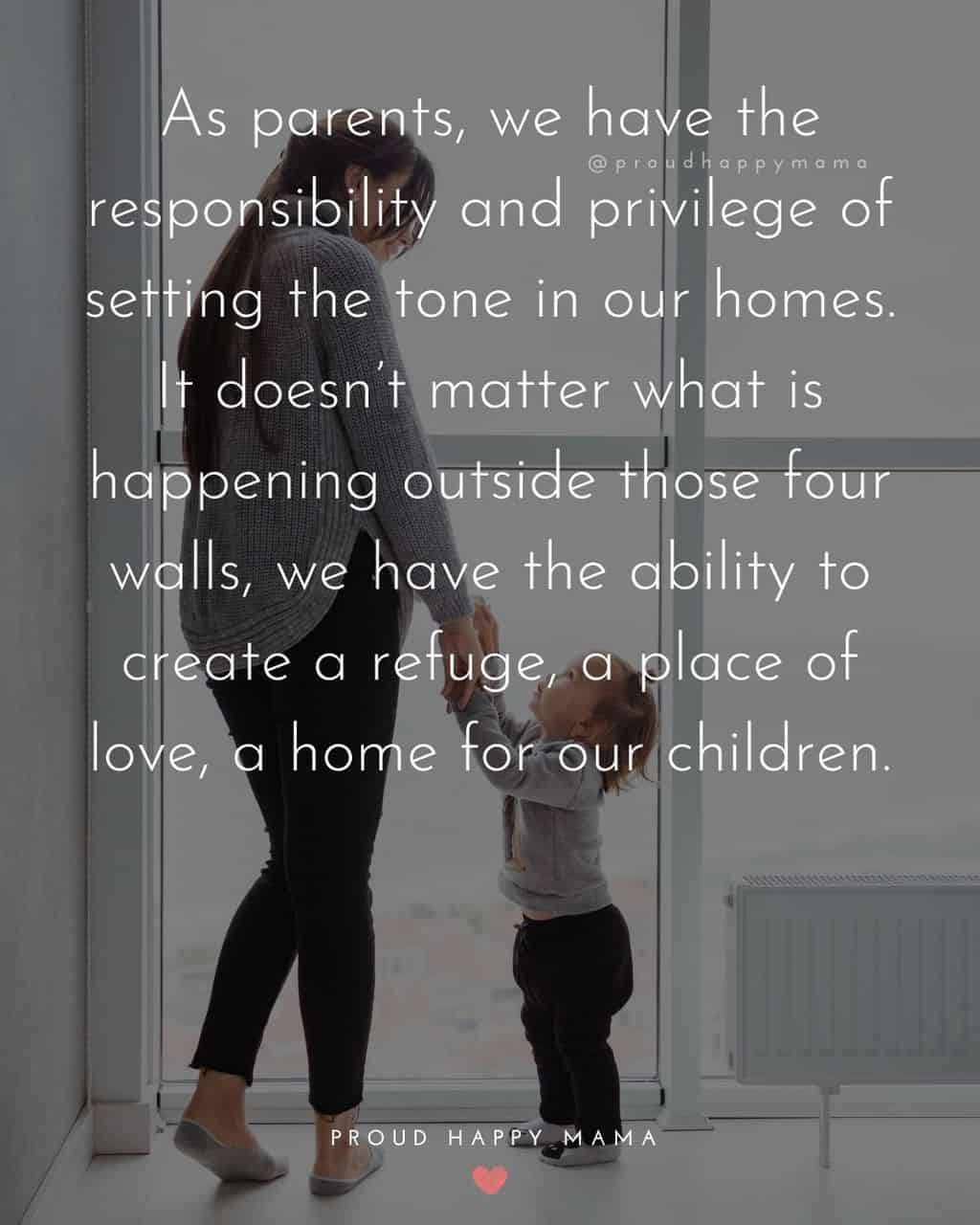 Parenting Quotes - As parents, we have the responsibility and privilege of setting the tone in our homes. It doesn’t matter what is happening