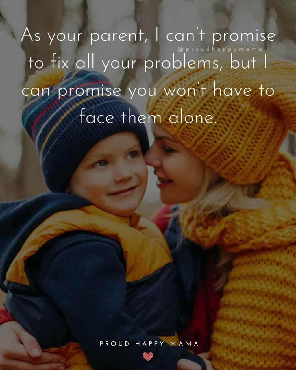 Parenting Quotes - As your parent, I can’t promise to fix all your problems, but I can promise you won’t have to face them alone.’