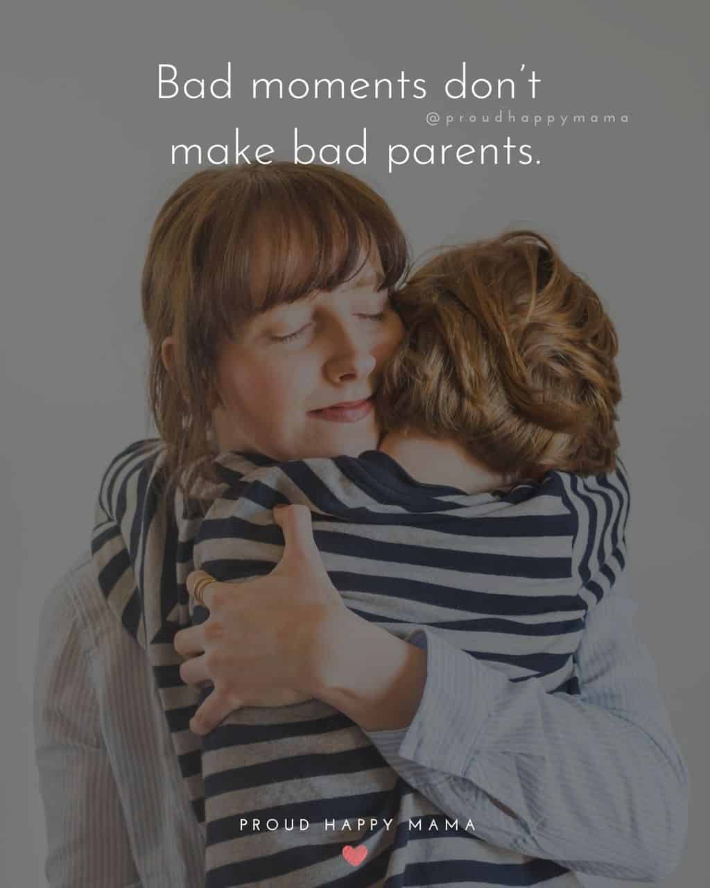 Parenting Quotes - Bad moments don’t make bad parents.’