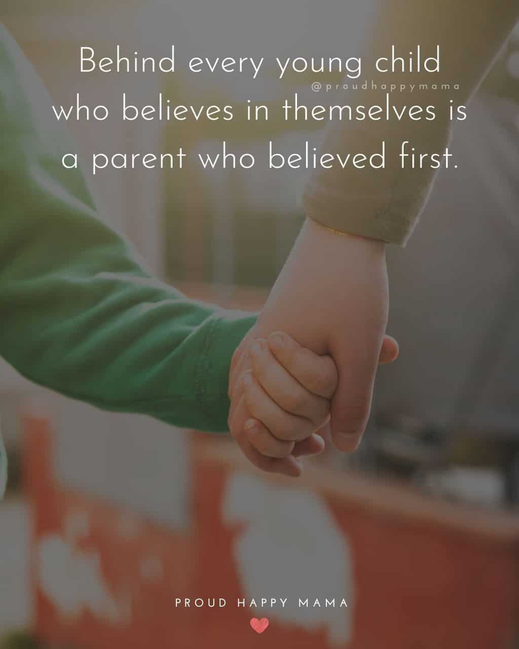 Parenting Quotes - Behind every young child who believes in themselves is a parent who believed first.’