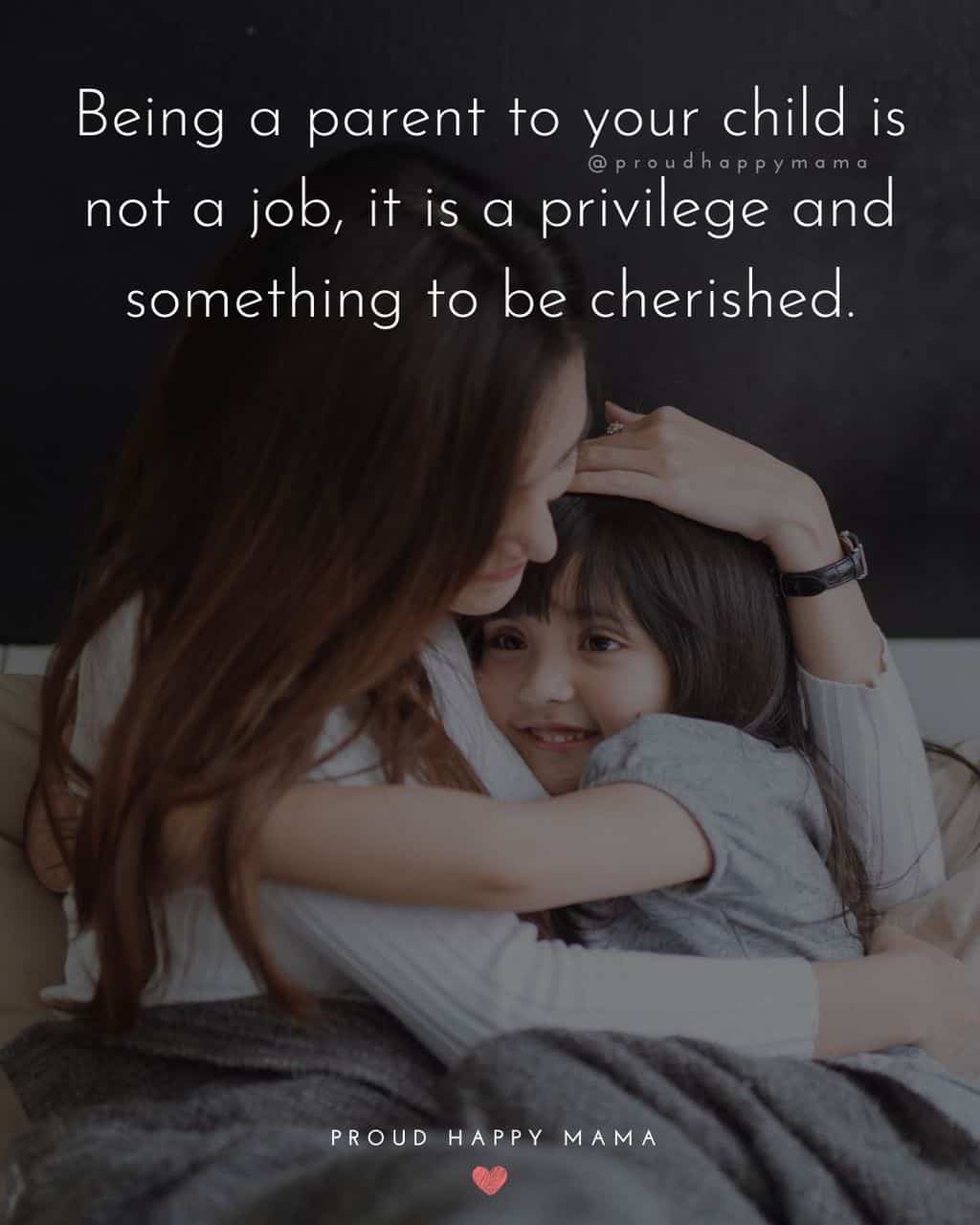 Parenting Quotes - Being a parent to your child is not a job, it is a privilege and something to be cherished.’