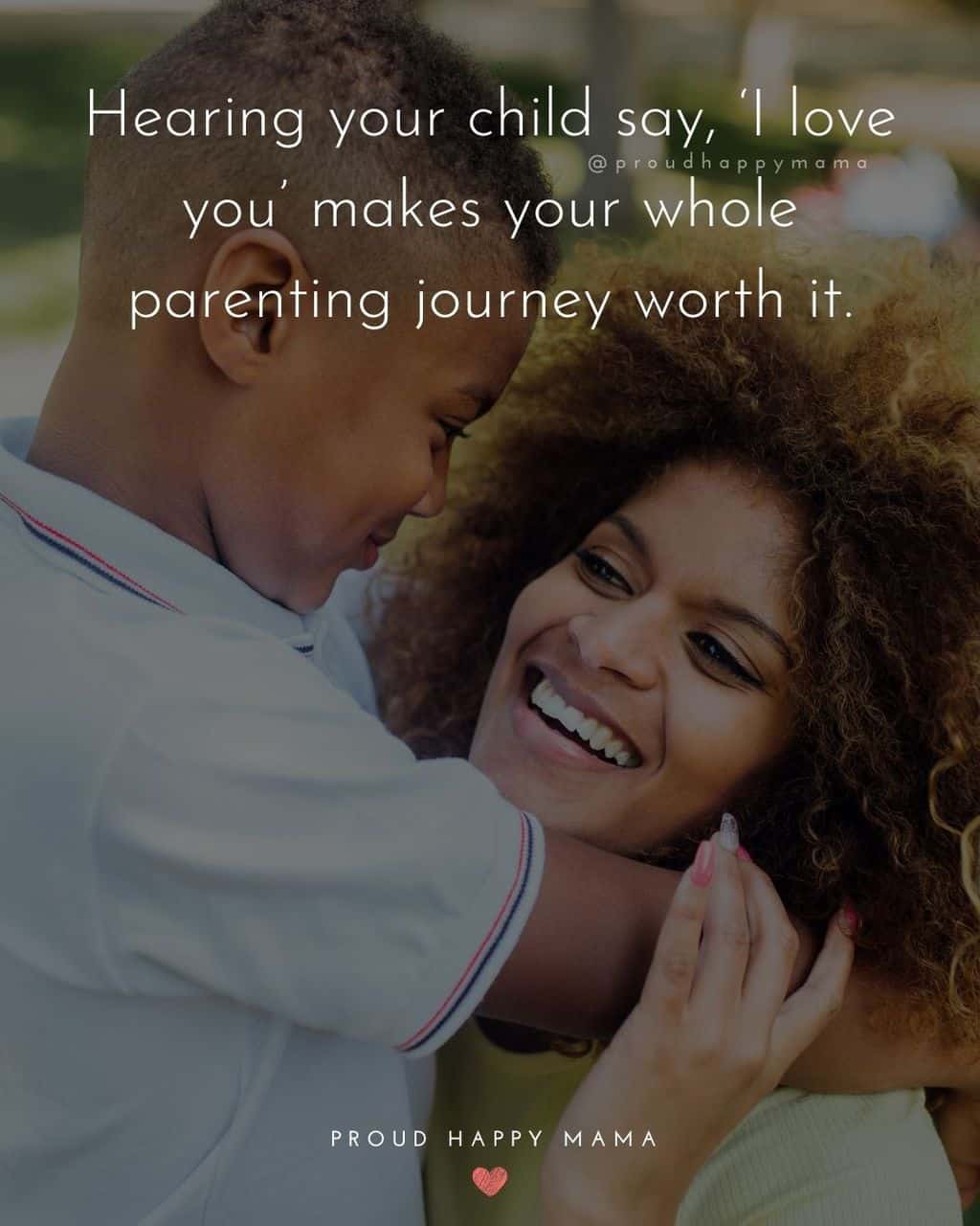 Parenting Quotes - Hearing your child say, ‘I love you’ makes your whole parenting journey worth it.’