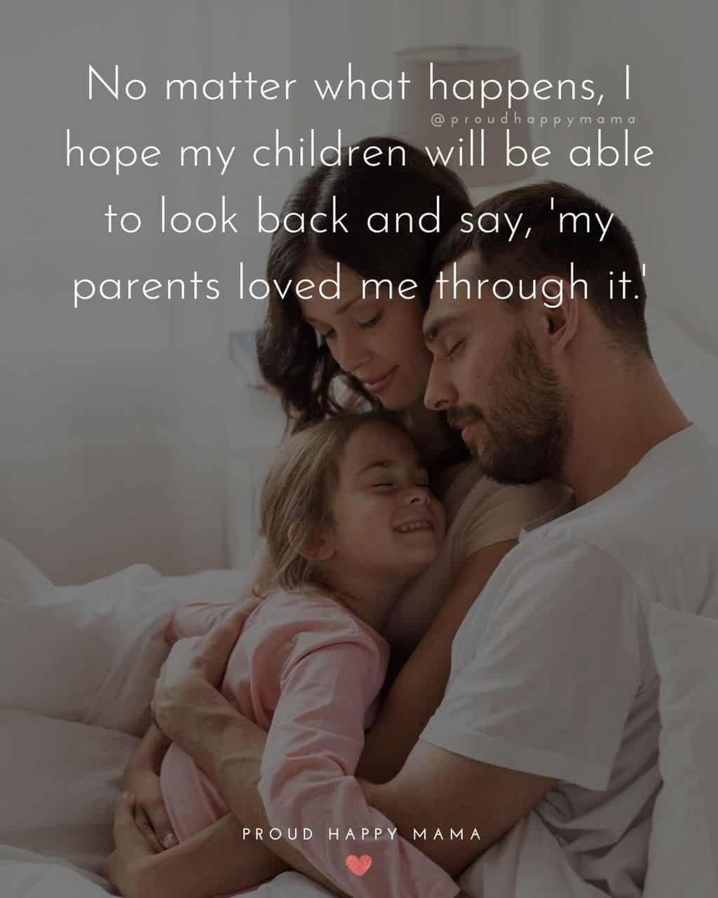 Parenting Quotes - No matter what happens, I hope my children will be able to look back and say, ‘my parents loved me through it.’’