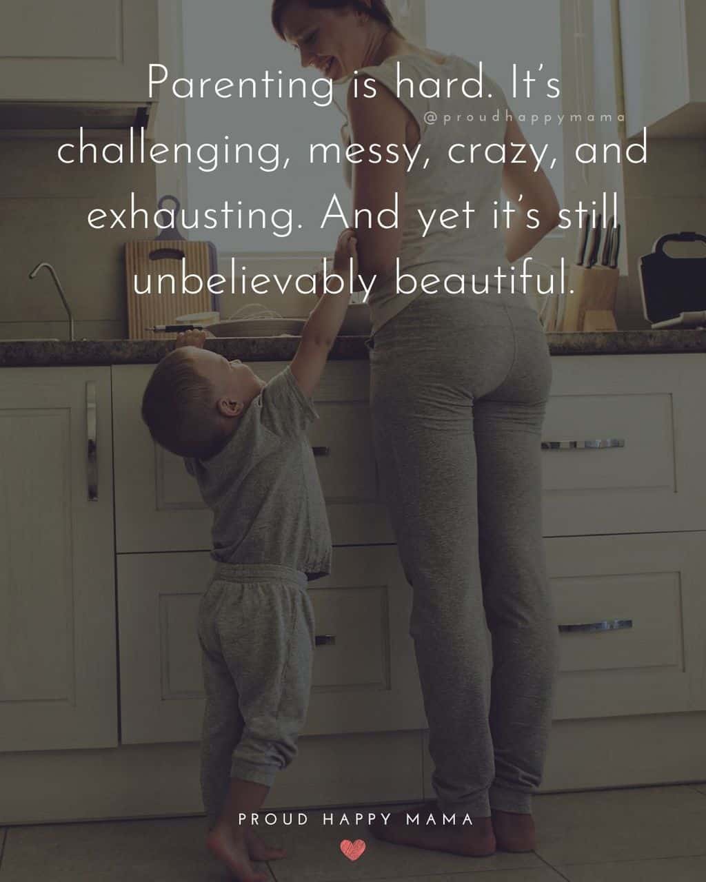 Parenting Quotes - Parenting is hard. It’s challenging, messy, crazy, and exhausting. And yet it’s still unbelievably beautiful.’