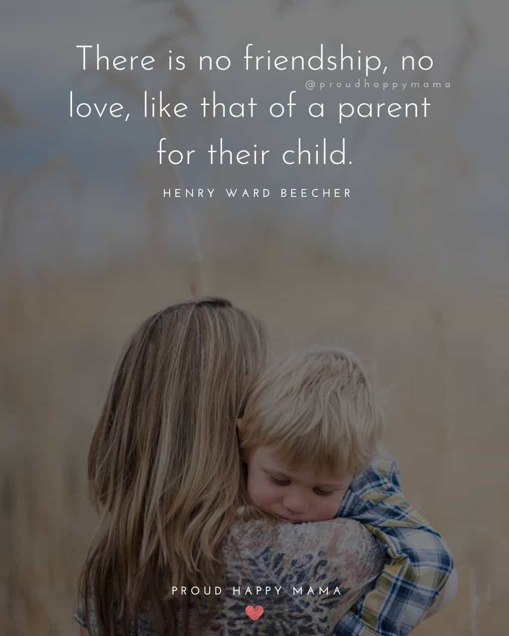 Parenting Quotes - There is no friendship, no love, like that of a parent for their child.’ – Henry Ward Beecher