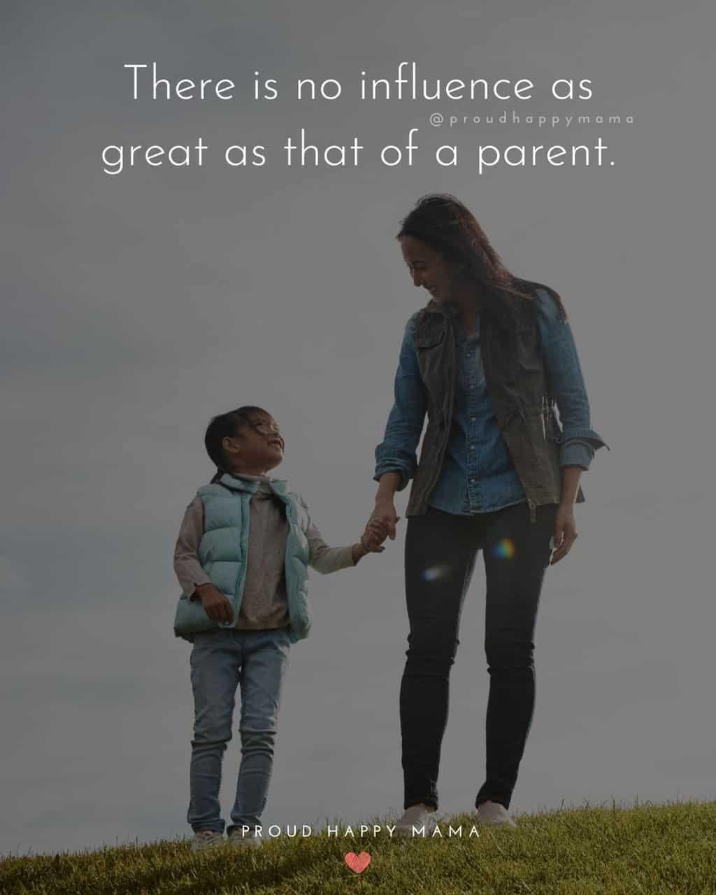 Parenting Quotes - There is no influence as great as that of a parent.’