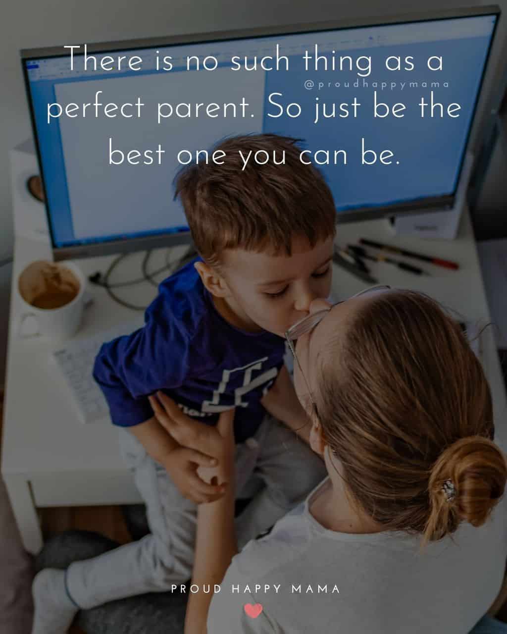 Parenting Quotes - There is no such thing as a perfect parent. So just be the best one you can be.’