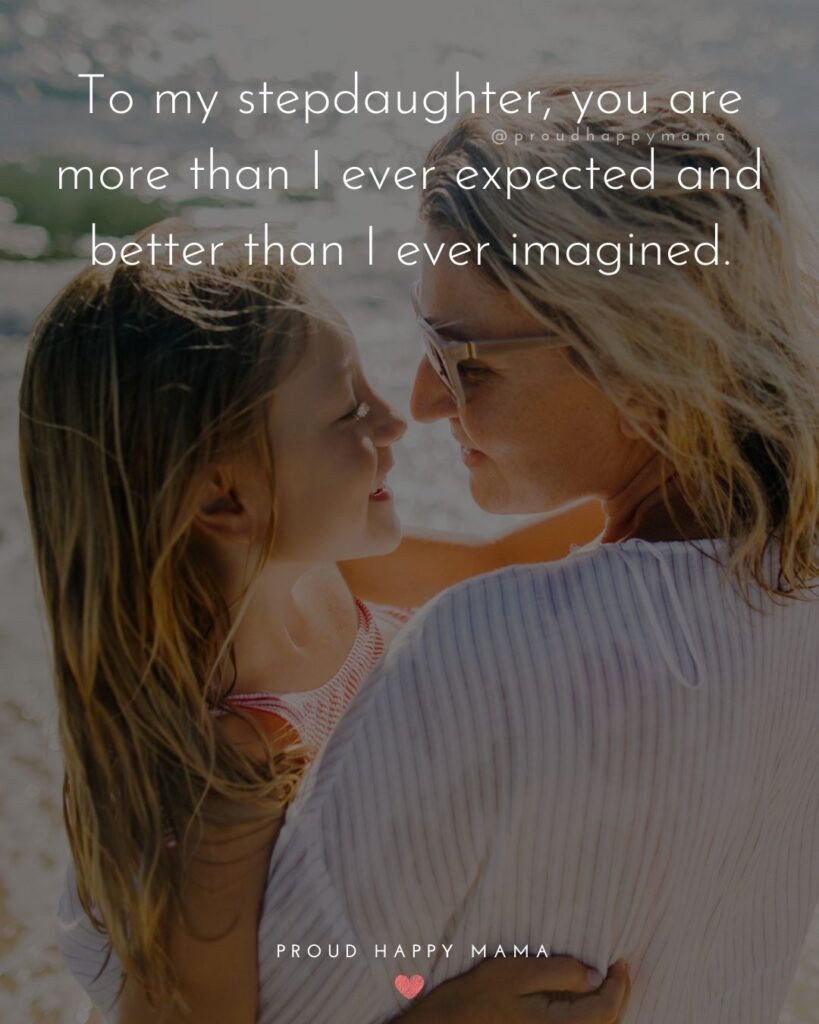 Step Daughter Quotes - To my stepdaughter, you are more than I ever expected and better than I ever imagined.’