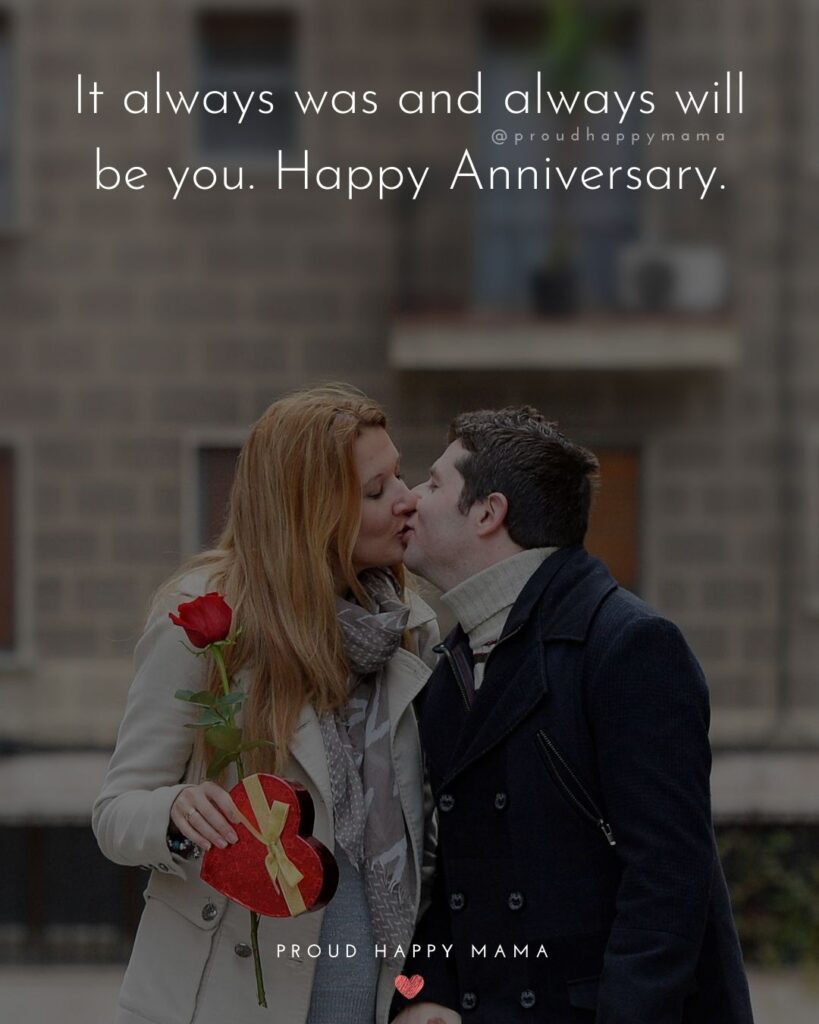 Wedding Anniversary Wishes For Husband - It always was and always will be you. Happy Anniversary.’