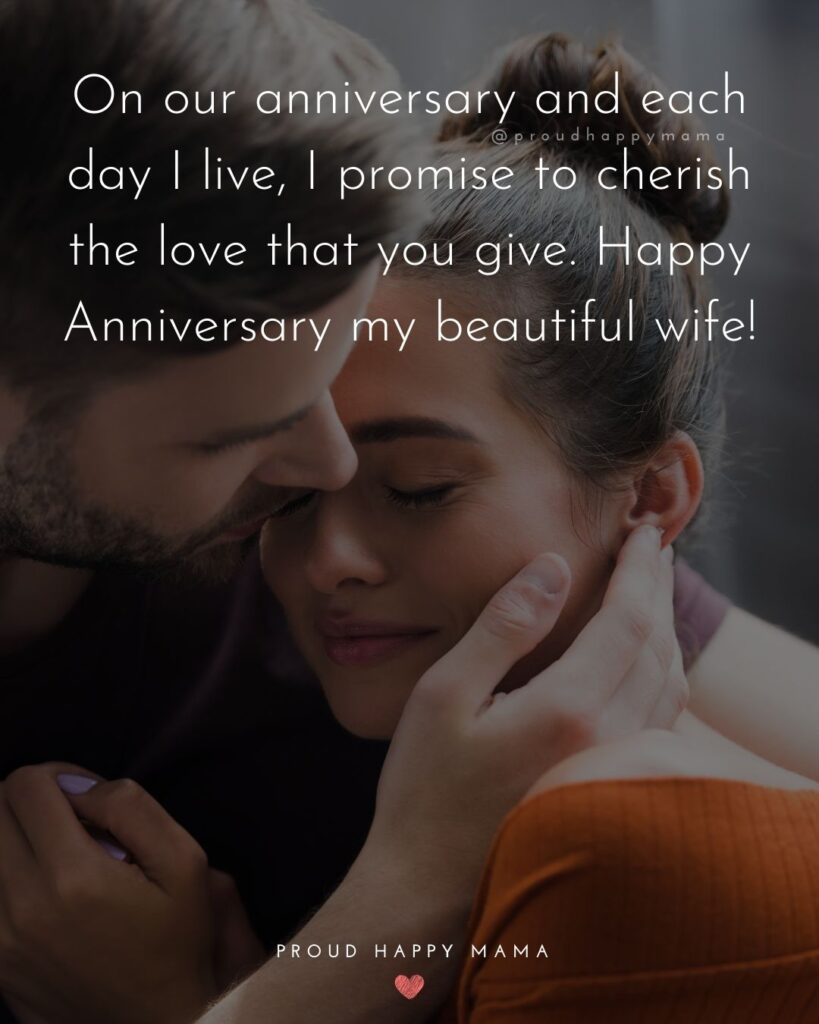 Wedding Anniversary Wishes For Wife - On our anniversary and each day I live, I promise to cherish the love that you give. Happy Anniversary my beautiful wife!’