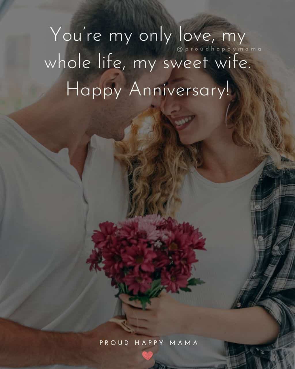 Wedding Anniversary Wishes For Wife - You’re my only love, my whole life, my sweet wife. Happy Anniversary!’