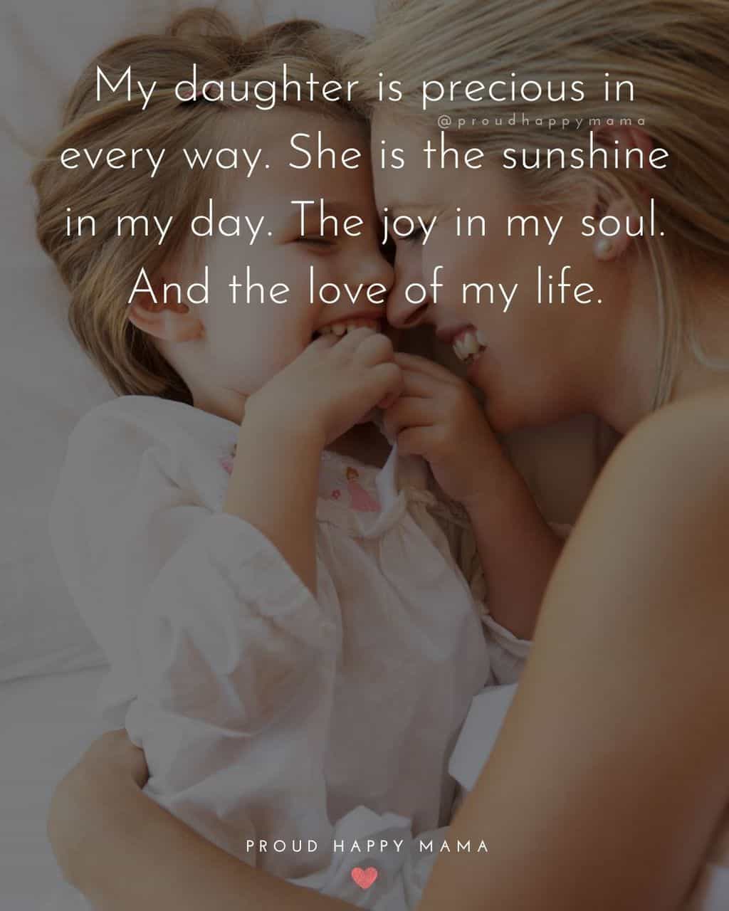 my daughter quotes - My daughter is precious in every way. She is the sunshine in my day. The joy in my soul. And the love of my life.