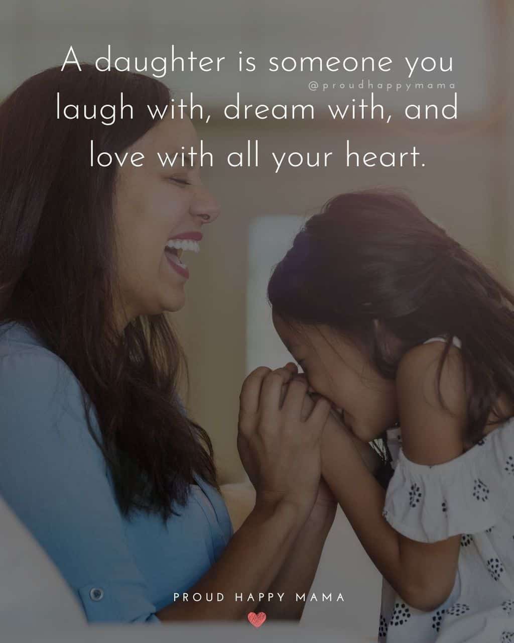 to my beautiful daughter quotes - ‘A daughter is someone you laugh with, dream with, and love with all your heart.’