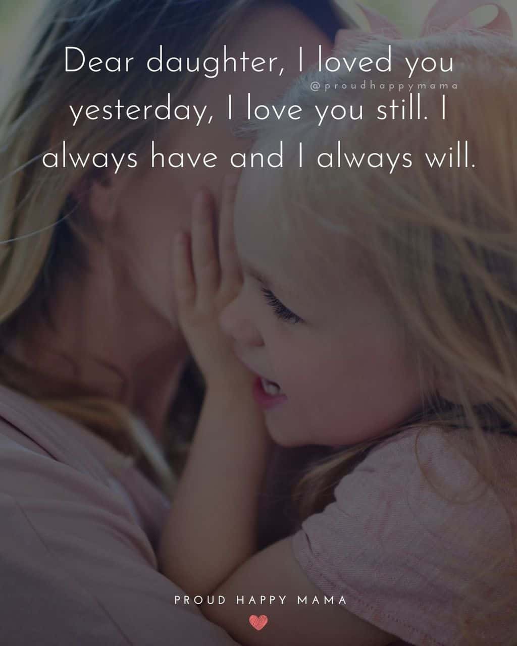 to.my daughter quotes - ‘Dear daughter, I loved you yesterday, I love you still. I always have and I always will.’