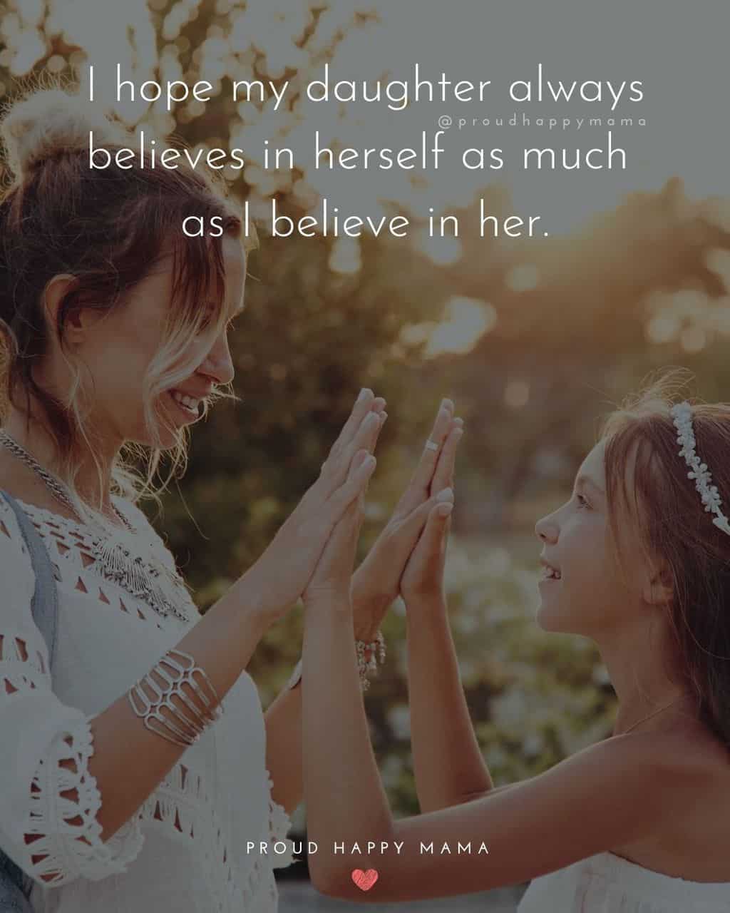 my beautiful daughter quotes - ‘I hope my daughter always believes in herself as much as I believe in her.’
