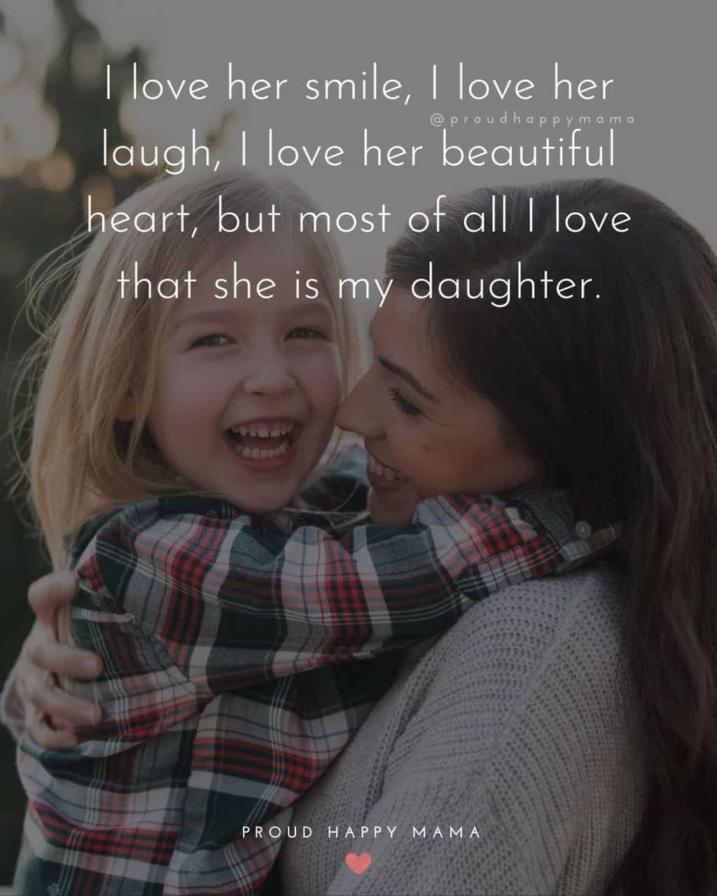 quotes for my daughter - ‘I love her smile, I love her laugh, I love her beautiful heart, but most of all I love that she is my daughter.’