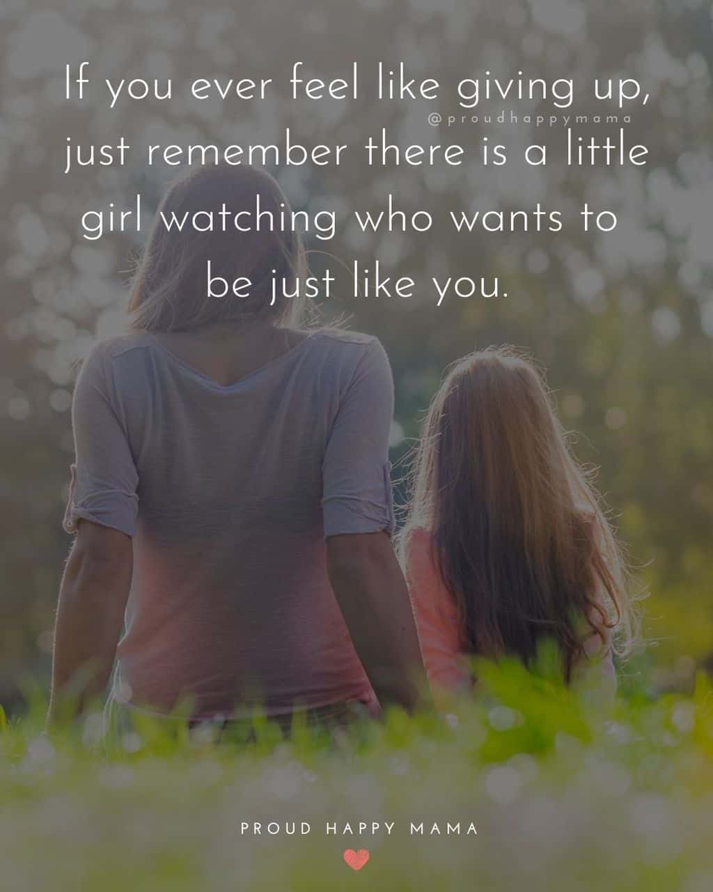 beautiful daughter quotes short - ‘If you ever feel like giving up, just remember there is a little girl watching who wants to be just like you.’