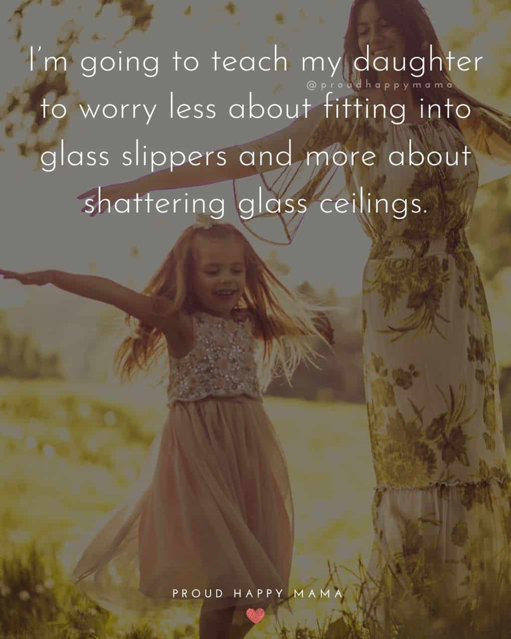 best daughter quotes - ‘I’m going to teach my daughter to worry less about fitting into glass slippers and more about shattering glass