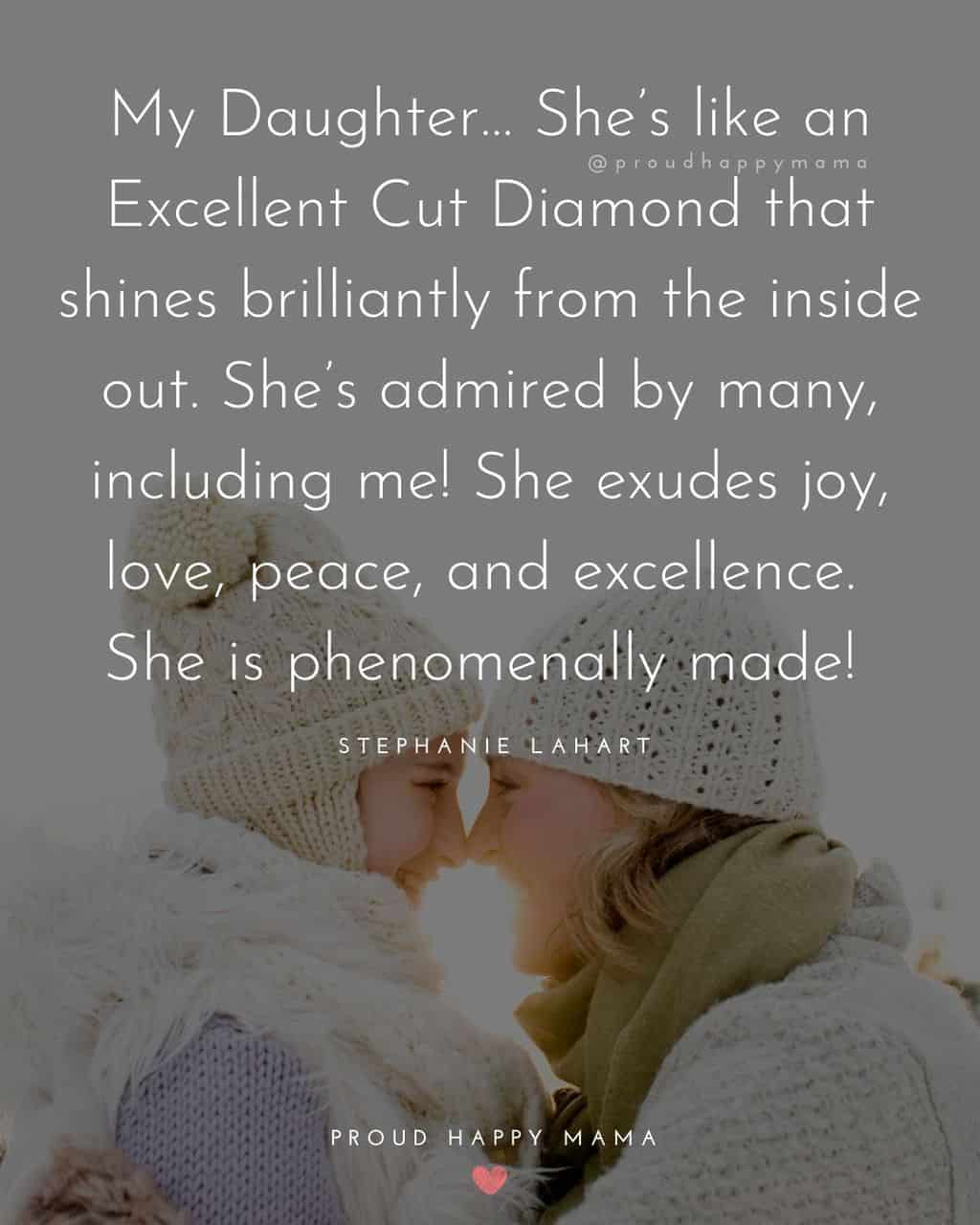proud daughter quotes- ‘My Daughter… She’s like an Excellent Cut Diamond that shines brilliantly from the inside out. She’s admired by