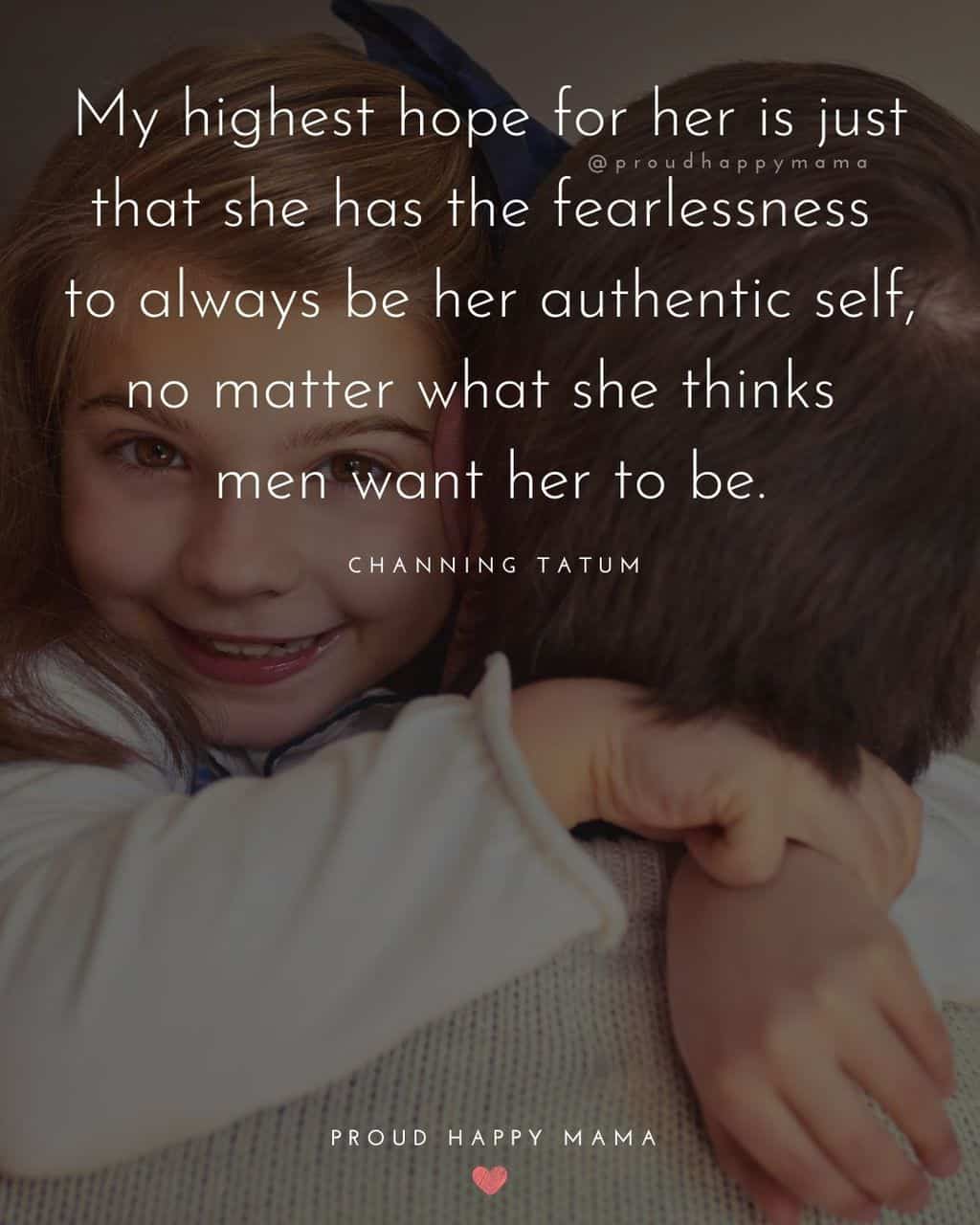 quotes about my daughter - ‘My highest hope for her is just that she has the fearlessness to always be her authentic self, no matter what she thinks
