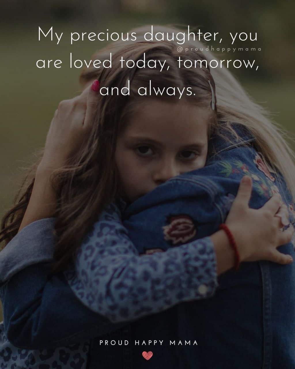 beautiful words for my daughter - ‘My precious daughter, you are loved today, tomorrow, and always.’